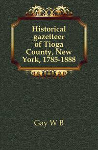 Historical gazetteer of Tioga County, New York, 1785-1888