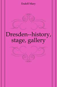 Dresden--history, stage, gallery