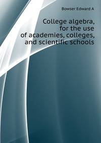 College algebra, for the use of academies, colleges, and scientific schools ..