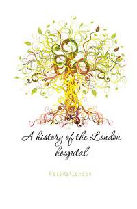 A history of the London hospital
