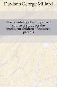 The possibility of an improved course of study for the intelligent children of cultured parents
