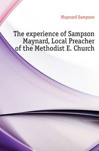 The experience of Sampson Maynard, Local Preacher of the Methodist E. Church
