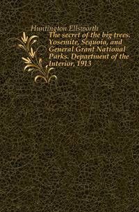The secret of the big trees. Yosemite, Sequoia, and General Grant National Parks. Department of the Interior, 1913