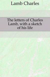 The letters of Charles Lamb, with a sketch of his life