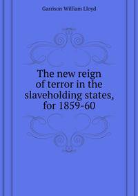 The new "reign of terror" in the slaveholding states, for 1859-60