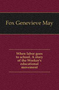 When labor goes to school. A story of the Worker's educational movement