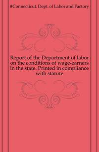 Report of the Department of labor on the conditions of wage-earners in the state. Printed in compliance with statute