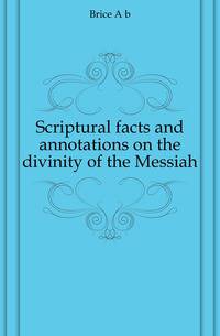 Scriptural facts and annotations on the divinity of the Messiah