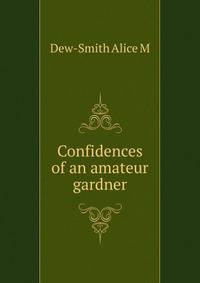 Confidences of an amateur gardner ..