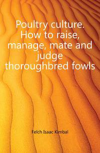 Poultry culture. How to raise, manage, mate and judge thoroughbred fowls