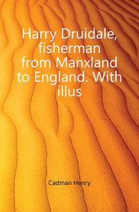 Harry Druidale, fisherman from Manxland to England. With illus