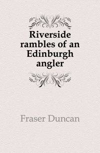 Riverside rambles of an Edinburgh angler