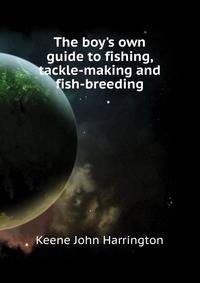 The boy's own guide to fishing, tackle-making and fish-breeding..