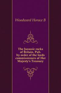 The Jurassic rocks of Britain. Pub. by order of the lords commissioners of Her Majesty's Treasury