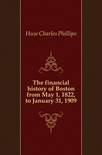 The financial history of Boston from May 1, 1822, to January 31, 1909