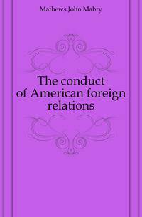 The conduct of American foreign relations