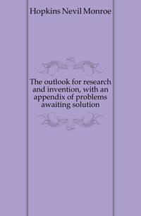 The outlook for research and invention, with an appendix of problems awaiting solution