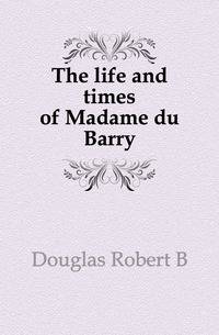 The life and times of Madame du Barry