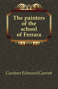 The painters of the school of Ferrara