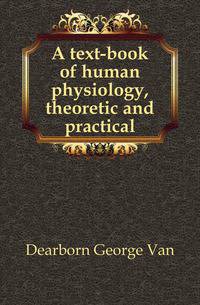 A text-book of human physiology, theoretic and practical