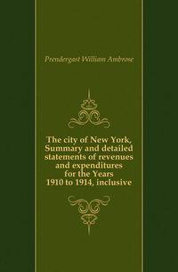 The city of New York, Summary and detailed statements of revenues and expenditures for the Years 1910 to 1914, inclusive