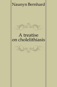 A treatise on cholelithiasis