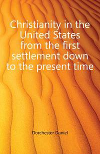 Christianity in the United States from the first settlement down to the present time