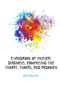 A handbook of physical diagnosis. Comprising the throat, thorax, and abdomen