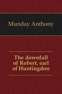 The downfall of Robert, earl of Huntingdon