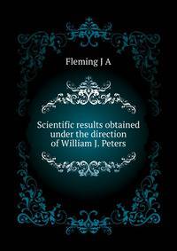 Scientific results obtained under the direction of William J. Peters ...
