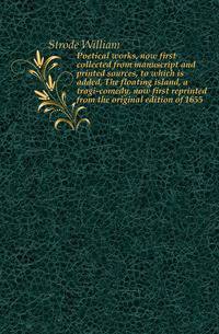 Poetical works, now first collected from manuscript and printed sources, to which is added, The floating island, a tragi-comedy, now first reprinted from the original edition of 1655