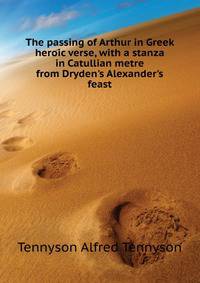 "The passing of Arthur" in Greek heroic verse, with a stanza in Catullian metre from Dryden's "Alexander's feast"