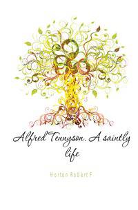 Alfred Tennyson. A saintly life