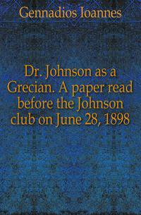 Dr. Johnson as a Grecian. A paper read before the Johnson club on June 28, 1898
