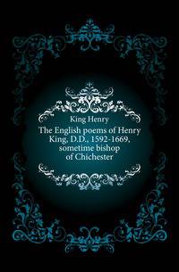 The English poems of Henry King, D.D., 1592-1669, sometime bishop of Chichester