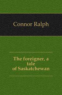 The foreigner, a tale of Saskatchewan