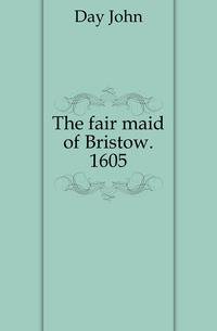 The fair maid of Bristow. 1605