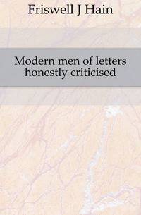 Modern men of letters honestly criticised