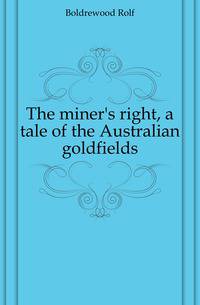 The miner's right, a tale of the Australian goldfields