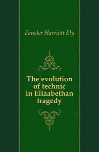 The evolution of technic in Elizabethan tragedy