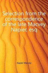 Selection from the correspondence of the late Macvey Napier, esq