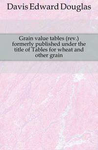 Grain value tables (rev.) formerly published under the title of Tables for wheat and other grain