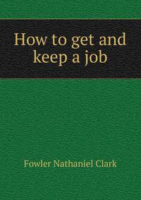 How to get and keep a job ..