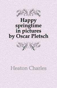 Happy springtime in pictures by Oscar Pletsch