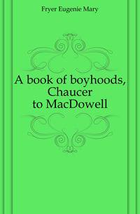A book of boyhoods, Chaucer to MacDowell