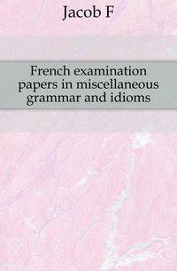 French examination papers in miscellaneous grammar and idioms