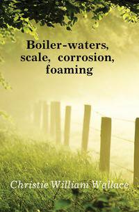 Boiler-waters, scale, corrosion, foaming