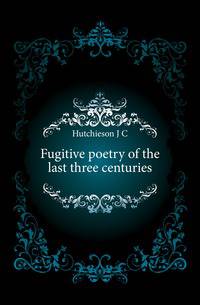Fugitive poetry of the last three centuries