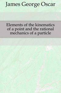 Elements of the kinematics of a point and the rational mechanics of a particle