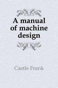 A manual of machine design